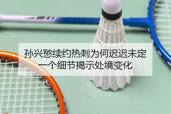 孙兴慜续约热刺为何迟迟未定 一个细节揭示处境变化